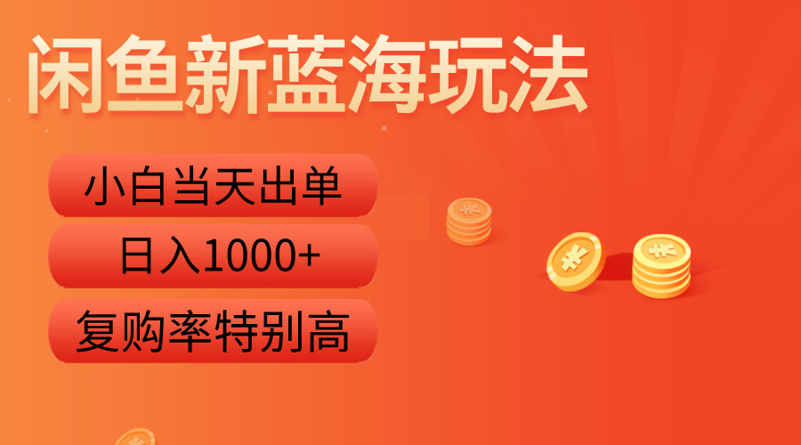 闲鱼新蓝海玩法，小白当天出单，复购率特别高