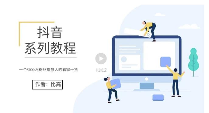 比高・地表最强抖音系统课，抖音起号的秘密 价值398元