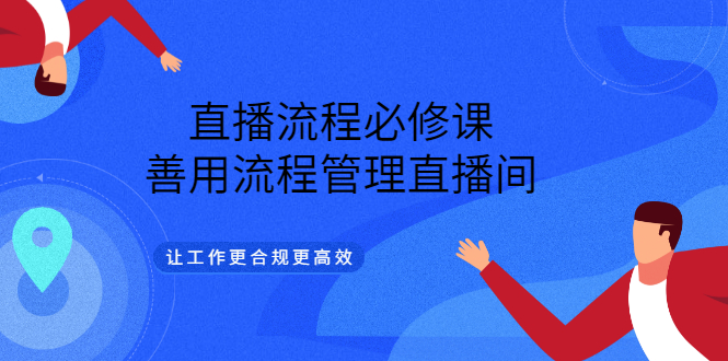 大力说・直播流程必修课，善用流程管理直播间，让工作更合规更高效