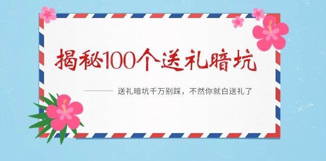 《揭秘100个送礼暗坑》――送礼暗坑千万别踩，不然你就白送礼了