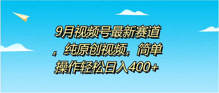 9月视频号最新赛道，纯原创视频