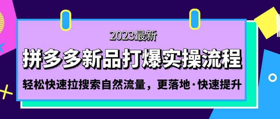 拼多多-新品打爆实操流程：轻松快速拉搜索自然流量，更落地・快速提升