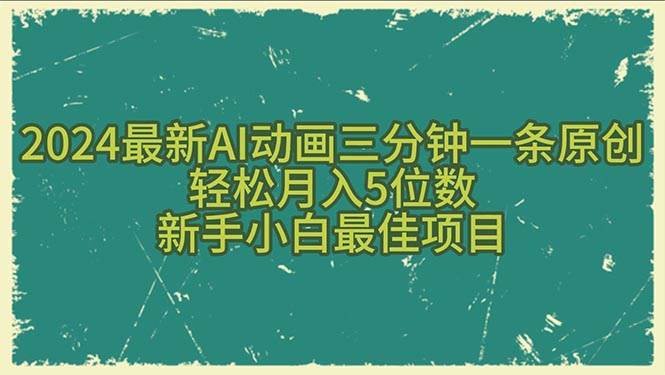 2024最新AI动画三分钟一条原创，轻松一个月5位数，新手小白最佳项目