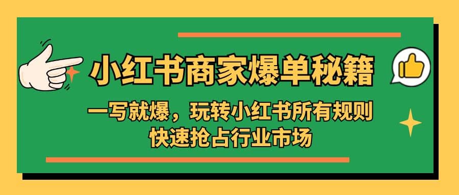 小红书・商家爆单秘籍：一写就爆，玩转小红书所有规则，快速抢占行业市场