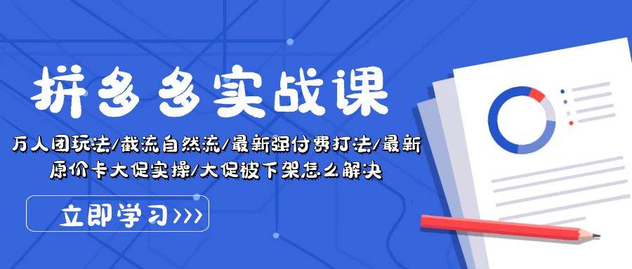 拼多多・实战课：万人团玩法/截流自然流/最新强付费打法/最新原价卡大促..