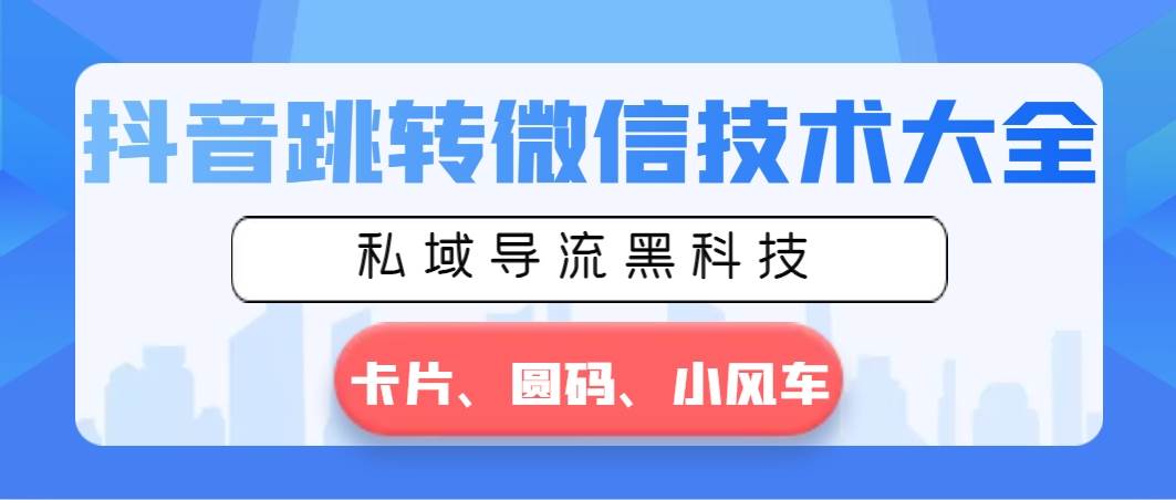 抖音跳转微信技术大全，私域导流黑科技―卡片圆码小风车