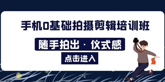 2023手机0基础拍摄剪辑培训班：随手拍出・仪式感 