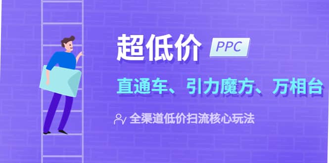 2023超低价・ppc―“直通车、引力魔方、万相台”全渠道・低价扫流核心玩法