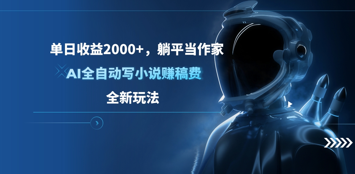 单日收益2000+，躺平当作家，AI写小说赚稿费，全新玩法