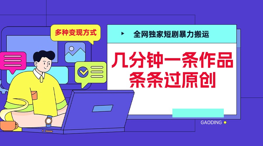 全网独家短剧项目，几分钟一条作品条条过原创，多种变现方式