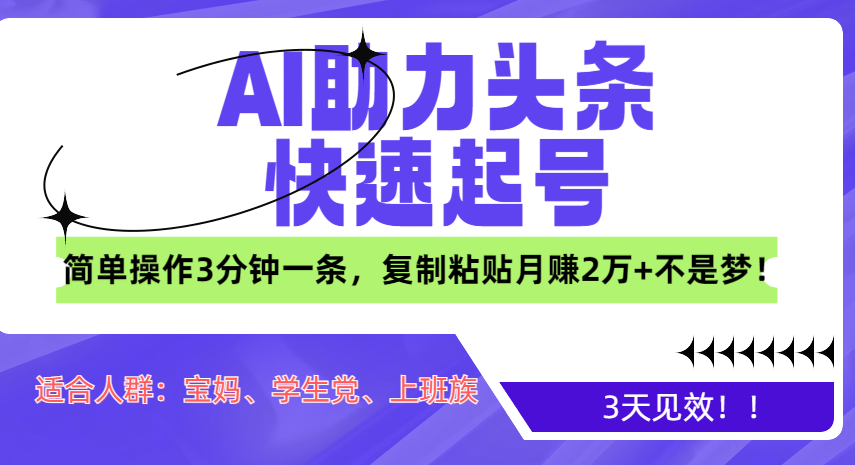 AI助力头条快速起号，3天见效！简单操作3分钟一条