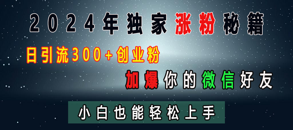 2024年独家涨粉秘籍，日yin.流300+创业粉，加爆你的微信好友，小白也能轻松上手
