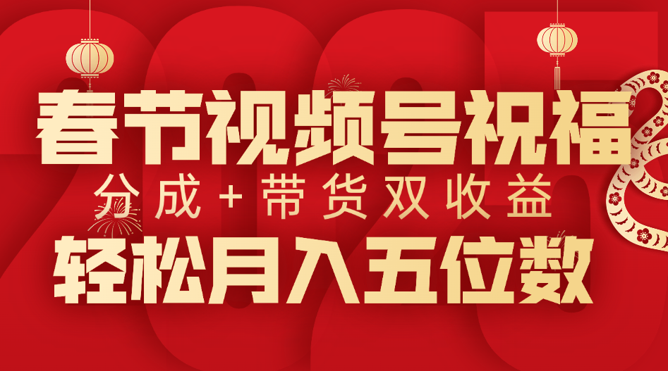 春节视频号祝福项目，分成+带货，双收益