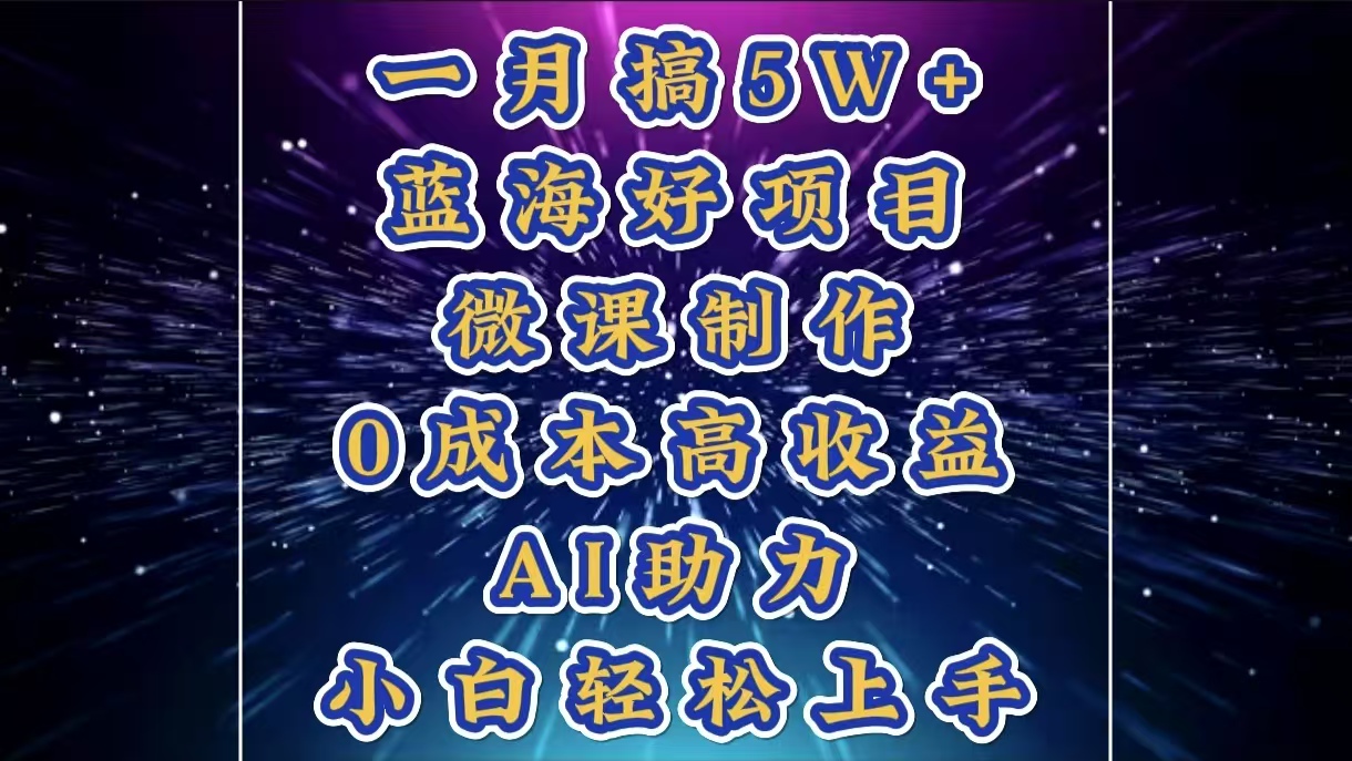 蓝海好项目，微课制作，0成本高收益，AI助力，小白轻松上手
