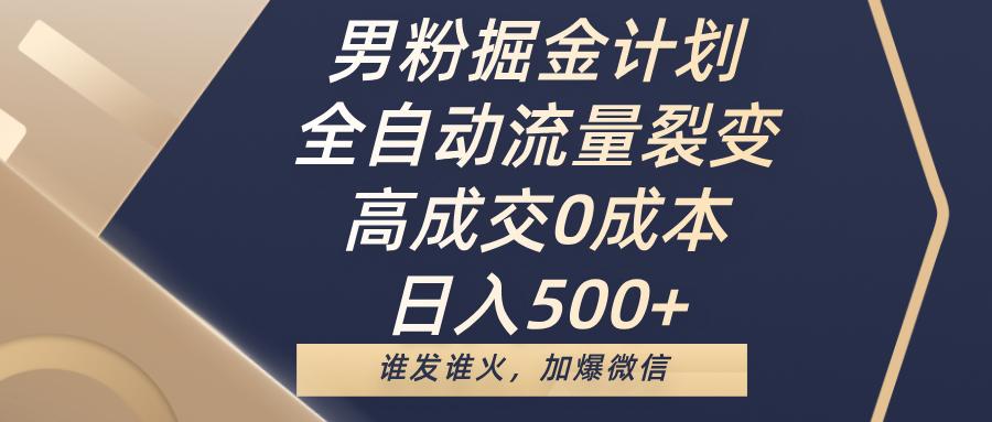 男粉掘金计划，流量裂变，高成交0成本